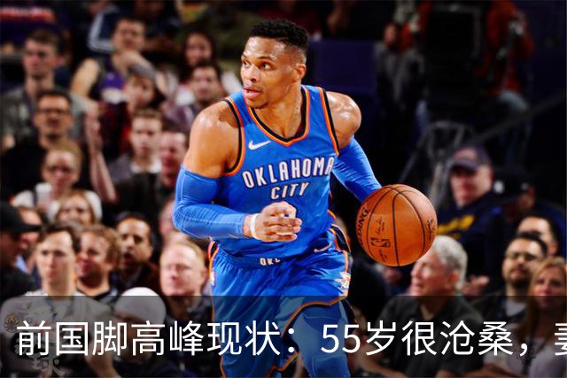 前国脚高峰现状：55岁很沧桑，妻子也是运动员，儿子和继父更亲近